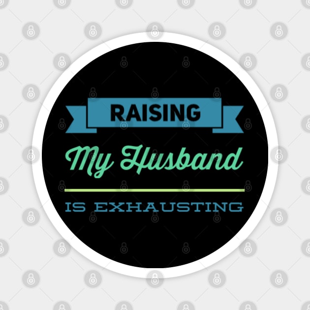 Raising My Husband Is Exhausting Funny family sayings Funny gift for wife husband Magnet by BoogieCreates